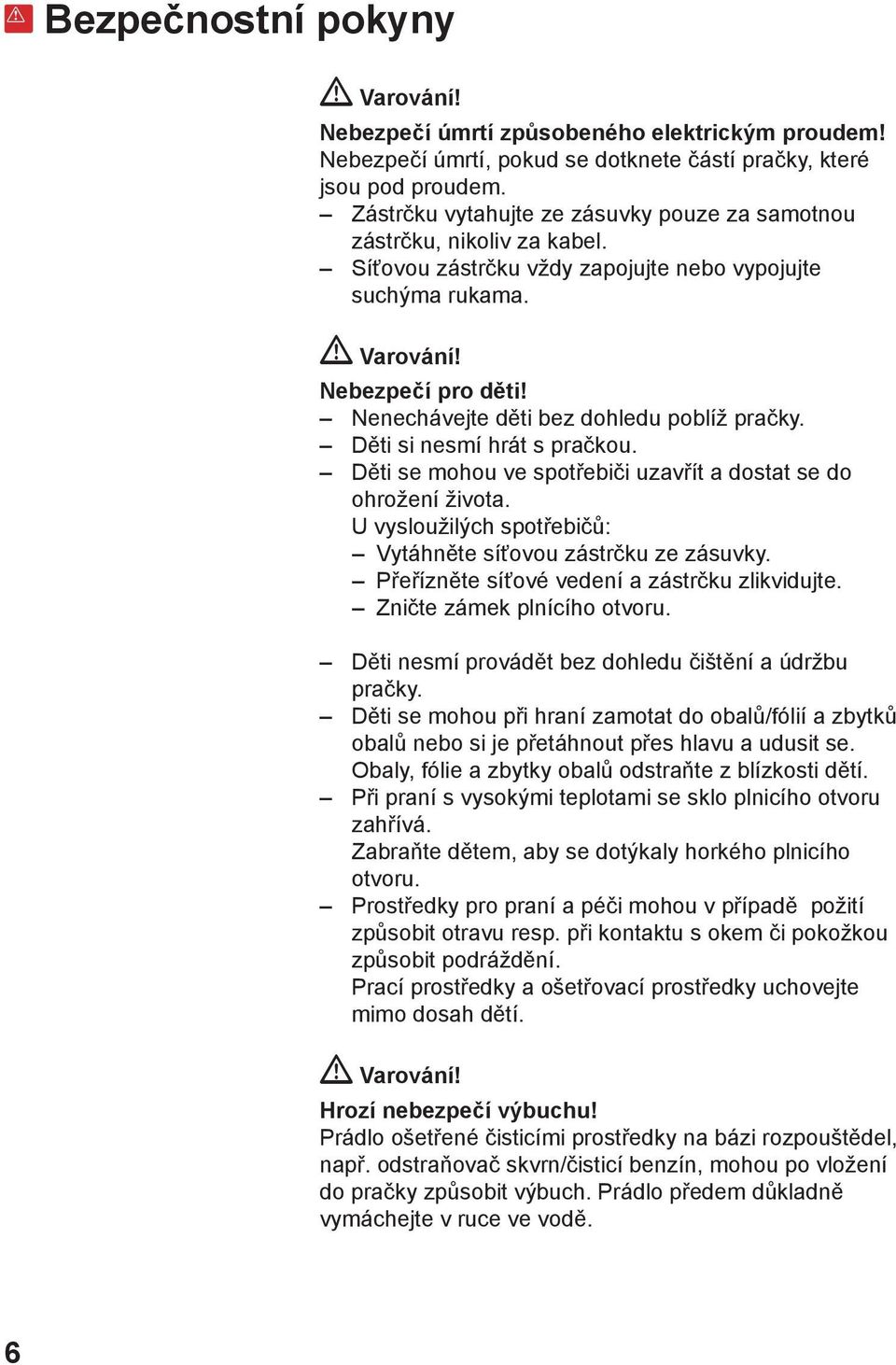 Nenechávejte děti bez dohledu poblíž pračky. Děti si nesmí hrát s pračkou. Děti se mohou ve spotřebiči uzavřít a dostat se do ohrožení života.