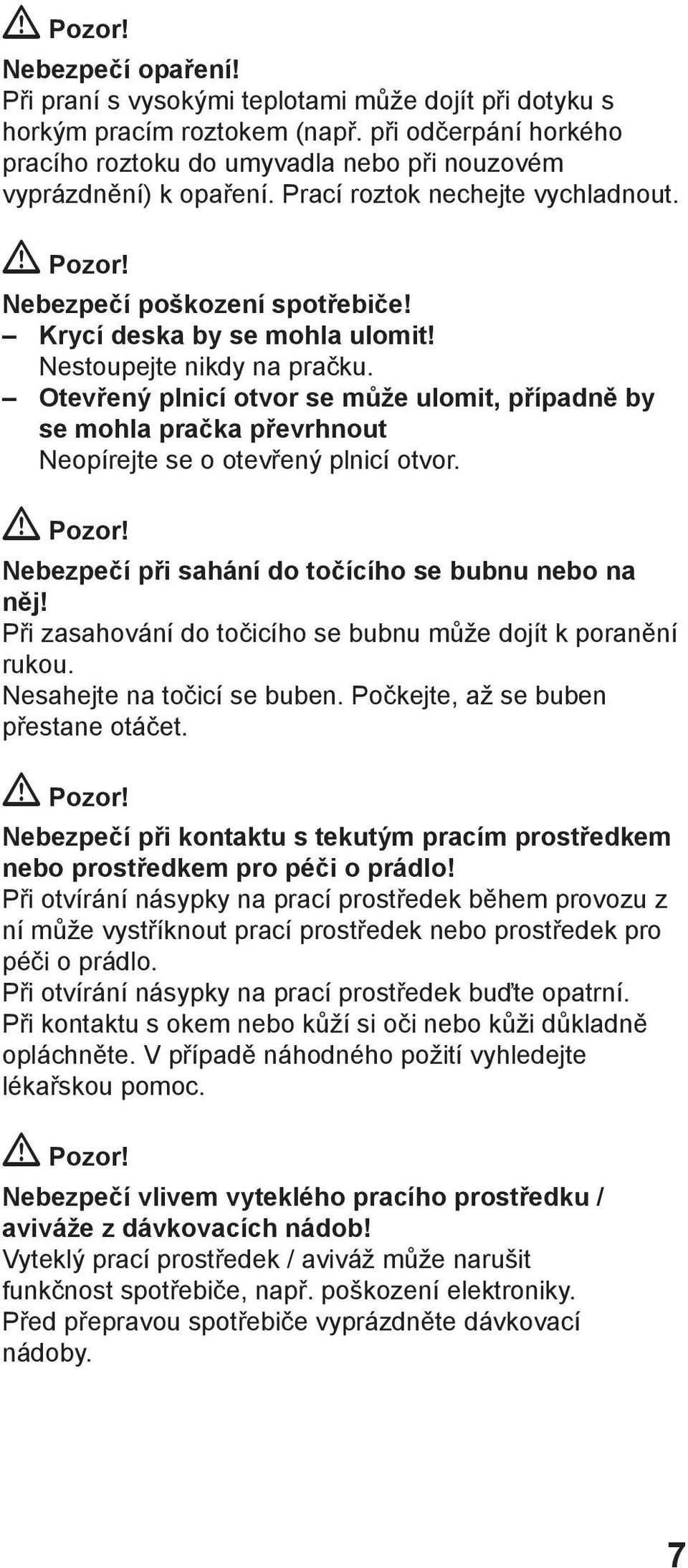 Nestoupejte nikdy na pračku. Otevřený plnicí otvor se může ulomit, případně by se mohla pračka převrhnout Neopírejte se o otevřený plnicí otvor. Pozor!