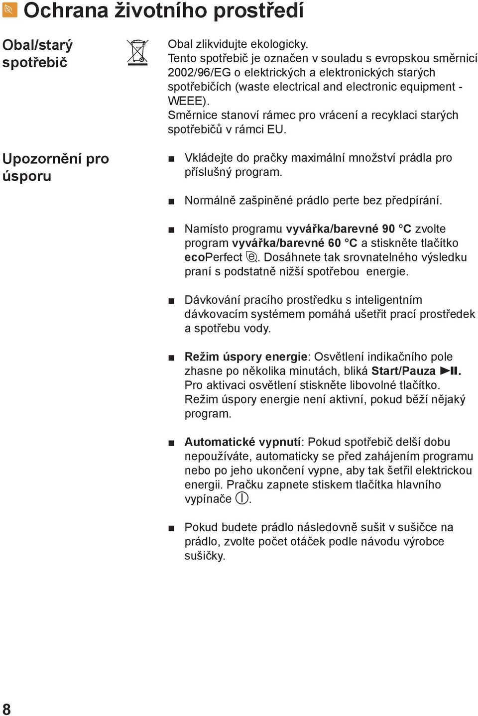 Směrnice stanoví rámec pro vrácení a recyklaci starých spotřebičů v rámci EU. Vkládejte do pračky maximální množství prádla pro příslušný program. Normálně zašpiněné prádlo perte bez předpírání.