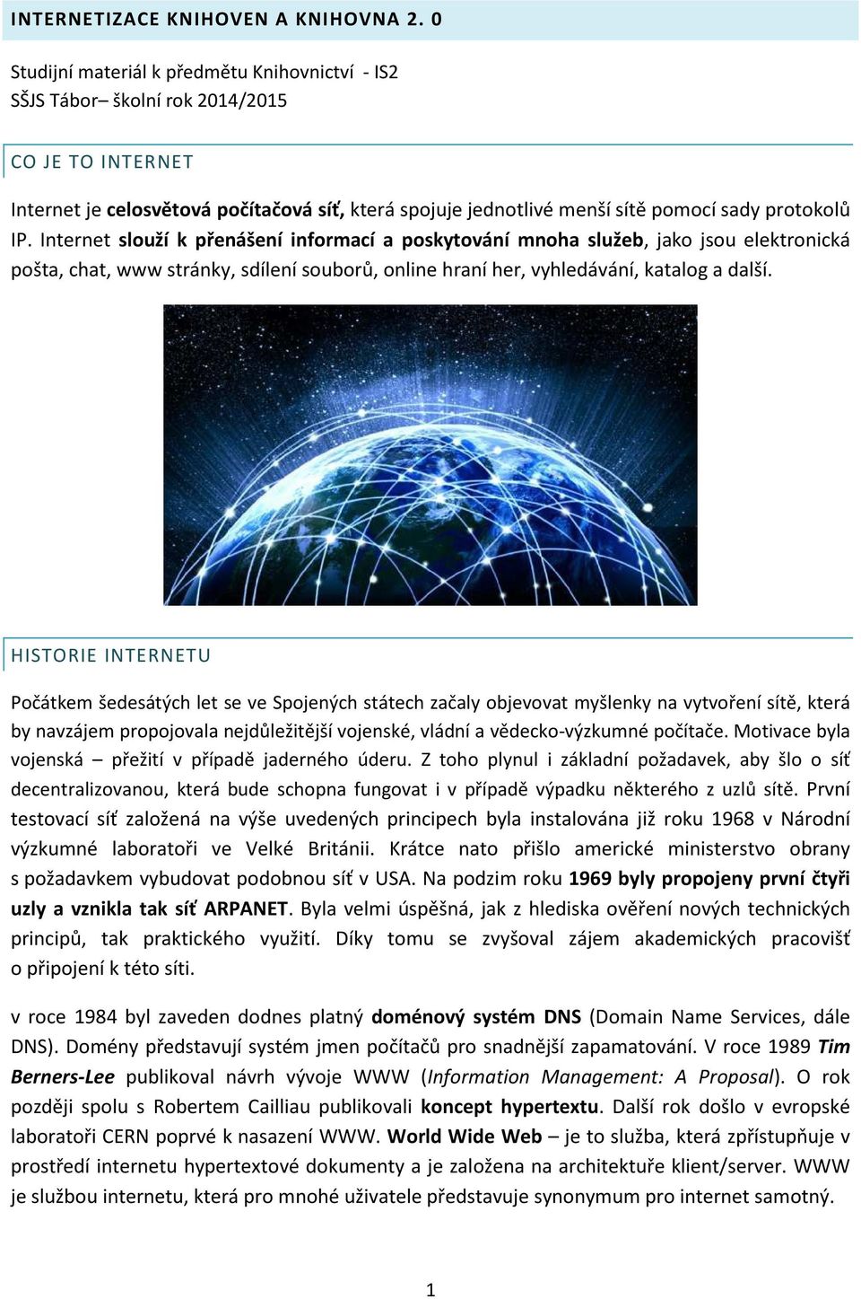 IP. Internet slouží k přenášení informací a poskytování mnoha služeb, jako jsou elektronická pošta, chat, www stránky, sdílení souborů, online hraní her, vyhledávání, katalog a další.