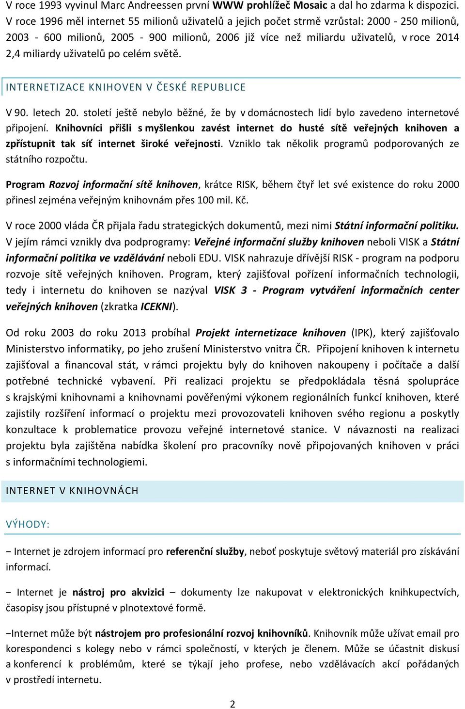 uživatelů po celém světě. INTERNETIZACE KNIHOVEN V ČESKÉ REPUBLICE V 90. letech 20. století ještě nebylo běžné, že by v domácnostech lidí bylo zavedeno internetové připojení.
