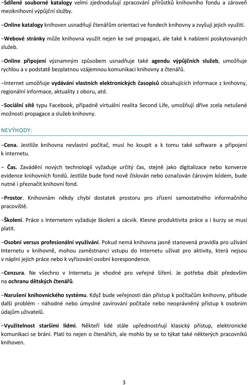 Webové stránky může knihovna využít nejen ke své propagaci, ale také k nabízení poskytovaných služeb.