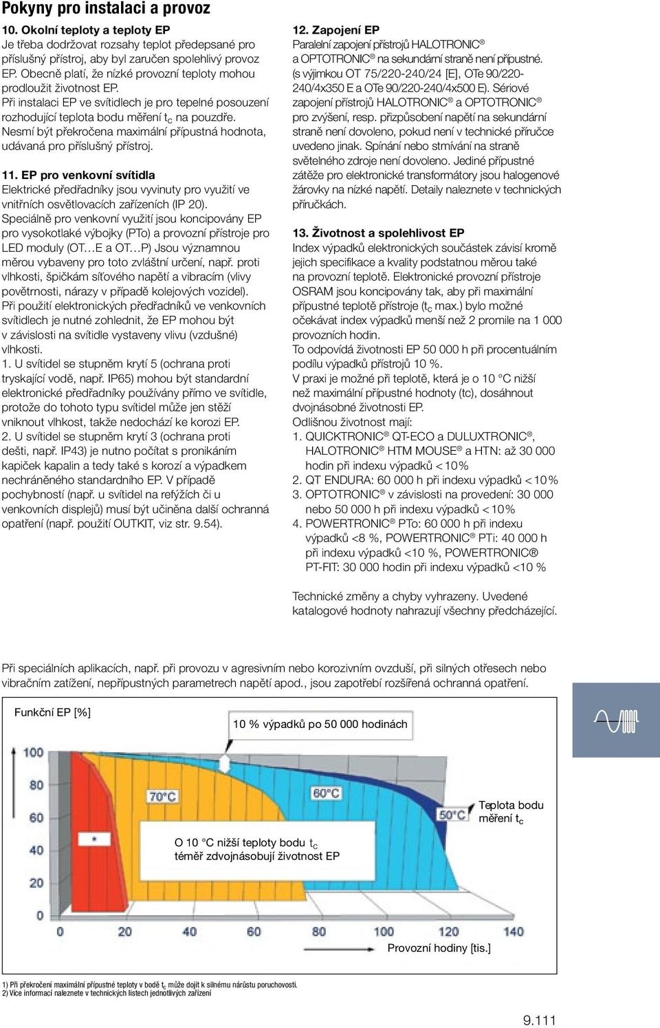 Nesmí být překročena maximální přípustná hodnota, udávaná pro příslušný přístroj. 11.