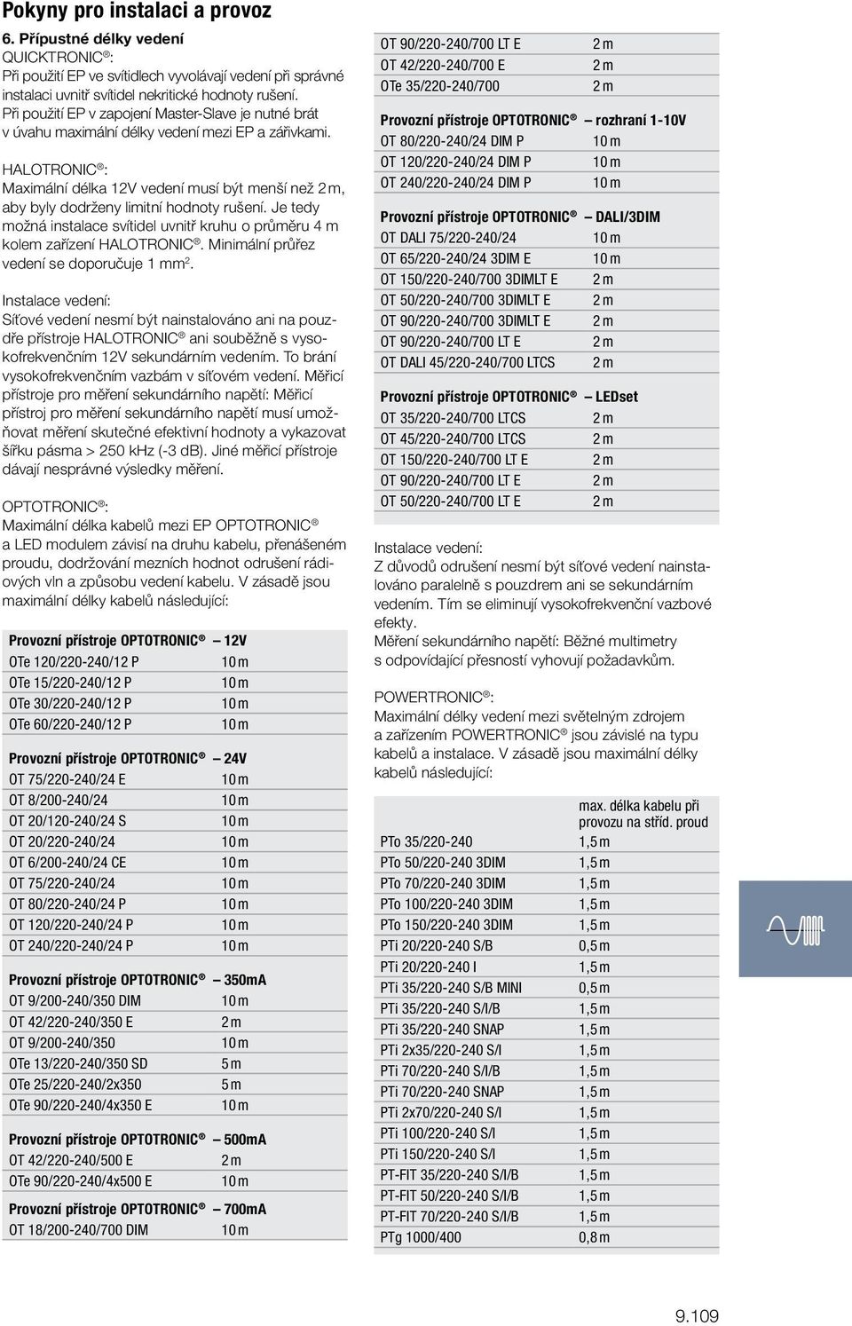 HALOTRONIC : Maximální délka 12V vedení musí být menší než 2 m, aby byly dodrženy limitní hodnoty rušení. Je tedy možná instalace svítidel uvnitř kruhu o průměru 4 m kolem zařízení HALOTRONIC.