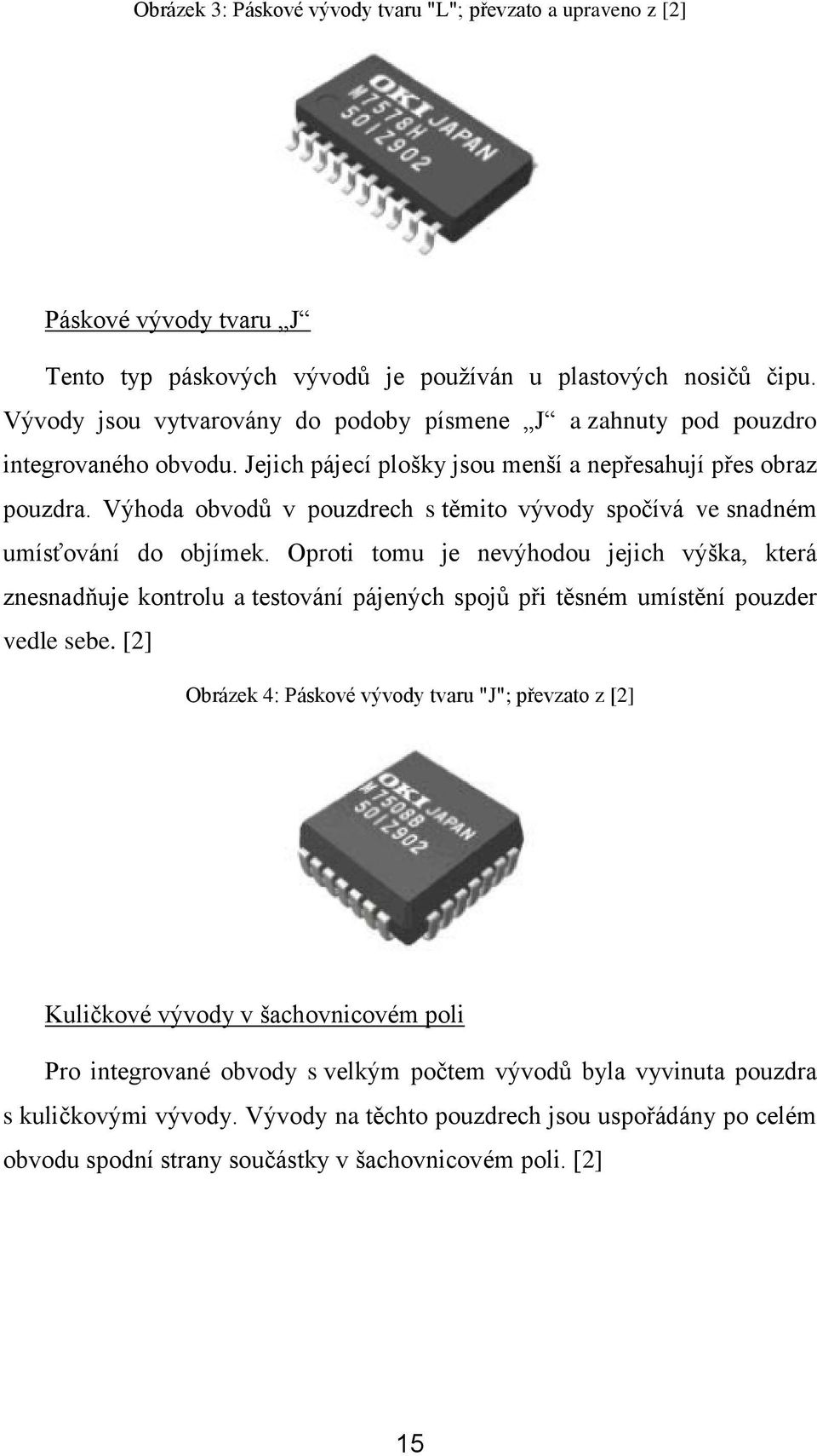 Výhoda obvodů v pouzdrech s těmito vývody spočívá ve snadném umísťování do objímek.