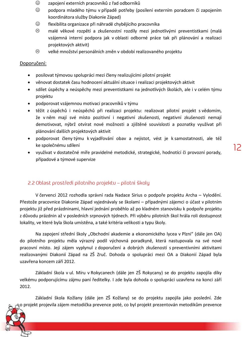 aktivit) velké množství personálních změn v období realizovaného projektu Doporučení: posilovat týmovou spolupráci mezi členy realizujícími pilotní projekt věnovat dostatek času hodnocení aktuální