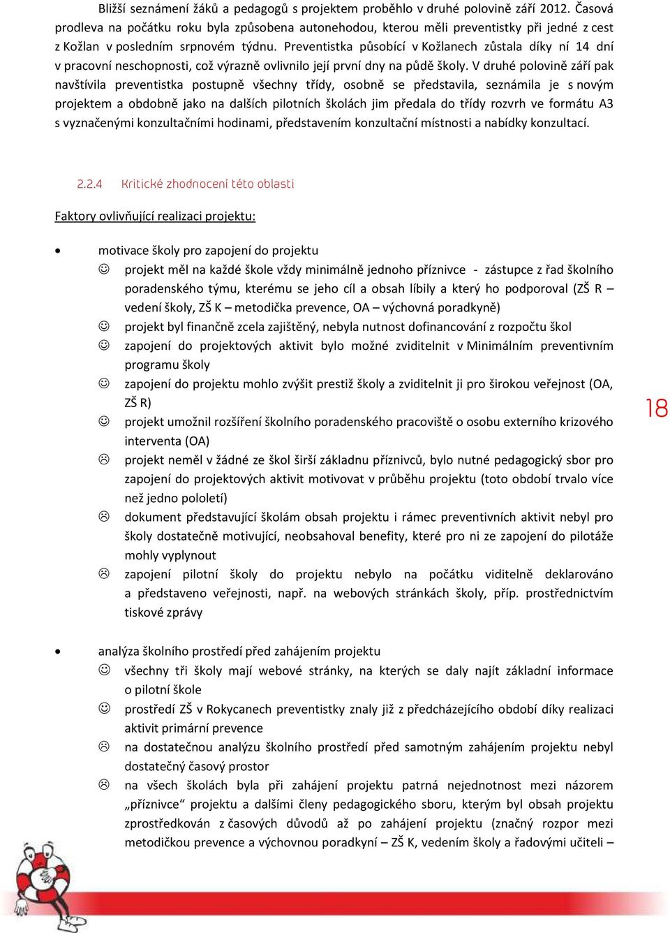 Preventistka působící v Kožlanech zůstala díky ní 14 dní v pracovní neschopnosti, což výrazně ovlivnilo její první dny na půdě školy.