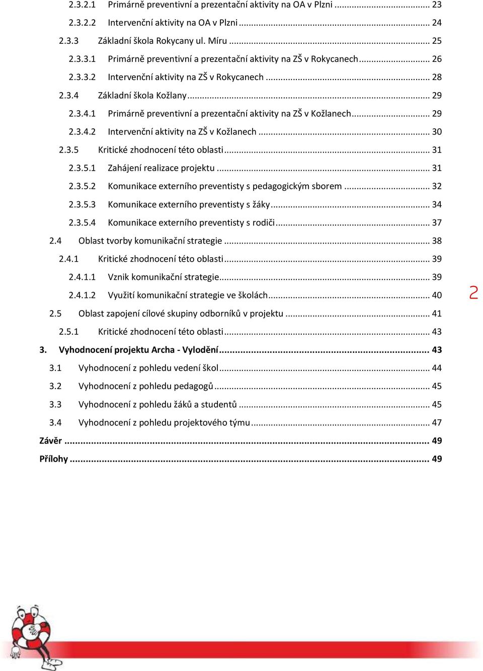 .. 30 2.3.5 Kritické zhodnocení této oblasti... 31 2.3.5.1 Zahájení realizace projektu... 31 2.3.5.2 Komunikace externího preventisty s pedagogickým sborem... 32 2.3.5.3 Komunikace externího preventisty s žáky.