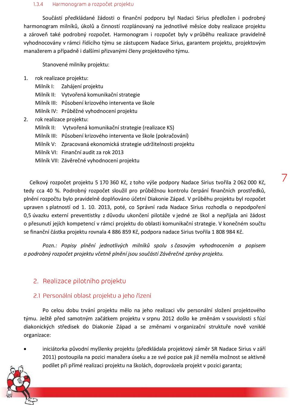 Harmonogram i rozpočet byly v průběhu realizace pravidelně vyhodnocovány v rámci řídícího týmu se zástupcem Nadace Sirius, garantem projektu, projektovým manažerem a případně i dalšími přizvanými