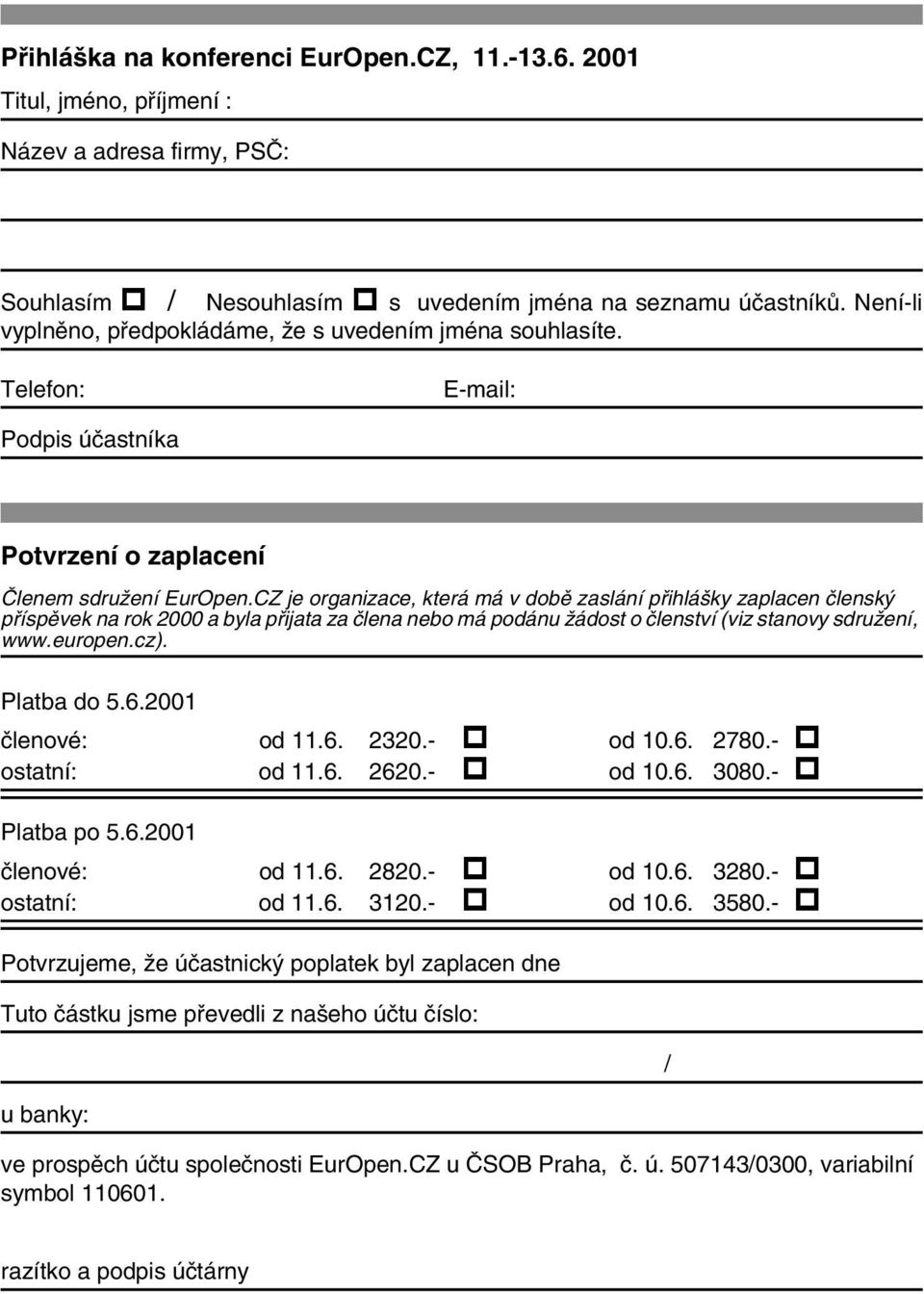 CZ je organizace, která má v době zaslání přihlášky zaplacen členský příspěvek na rok 2000 a byla přijata za člena nebo má podánu žádost o členství (viz stanovy sdružení, www.europen.cz). Platba do 5.