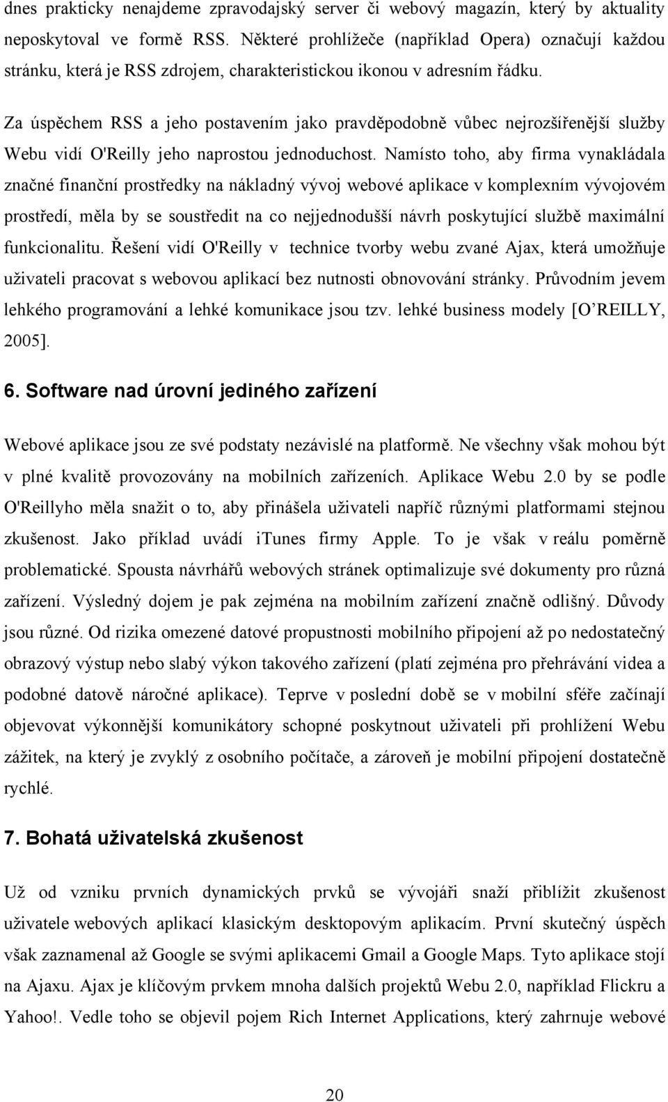 Za úspěchem RSS a jeho postavením jako pravděpodobně vůbec nejrozšířenější sluţby Webu vidí O'Reilly jeho naprostou jednoduchost.