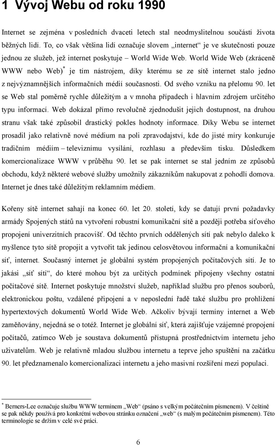 World Wide Web (zkráceně WWW nebo Web) * je tím nástrojem, díky kterému se ze sítě internet stalo jedno z nejvýznamnějších informačních médií současnosti. Od svého vzniku na přelomu 90.