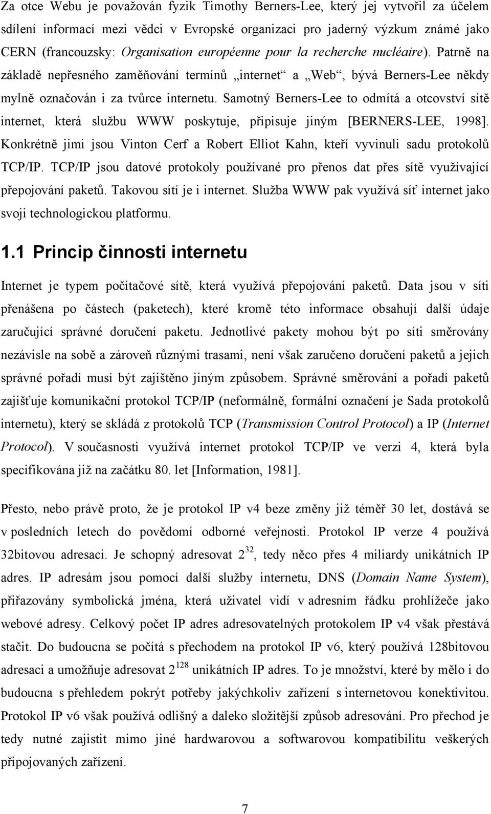 Samotný Berners-Lee to odmítá a otcovství sítě internet, která sluţbu WWW poskytuje, připisuje jiným [BERNERS-LEE, 1998].