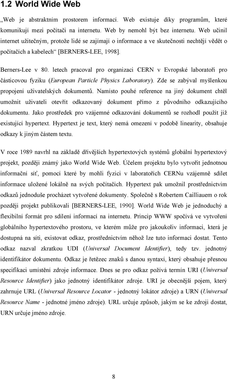 letech pracoval pro organizaci CERN v Evropské laboratoři pro částicovou fyziku (European Particle Physics Laboratory). Zde se zabýval myšlenkou propojení uţivatelských dokumentů.