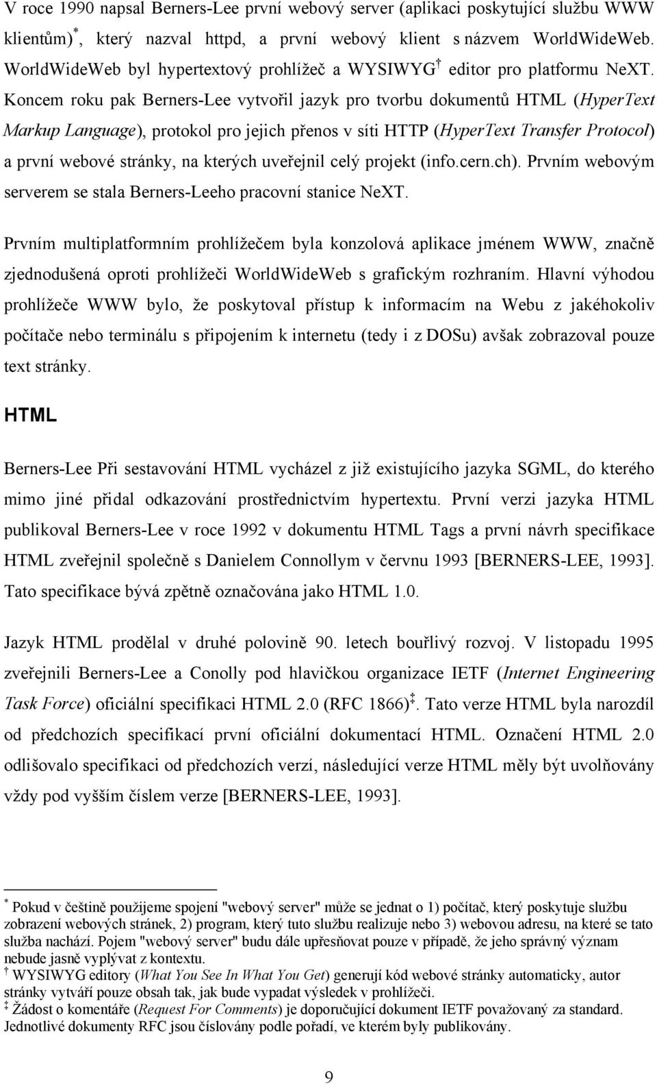 Koncem roku pak Berners-Lee vytvořil jazyk pro tvorbu dokumentů HTML (HyperText Markup Language), protokol pro jejich přenos v síti HTTP (HyperText Transfer Protocol) a první webové stránky, na