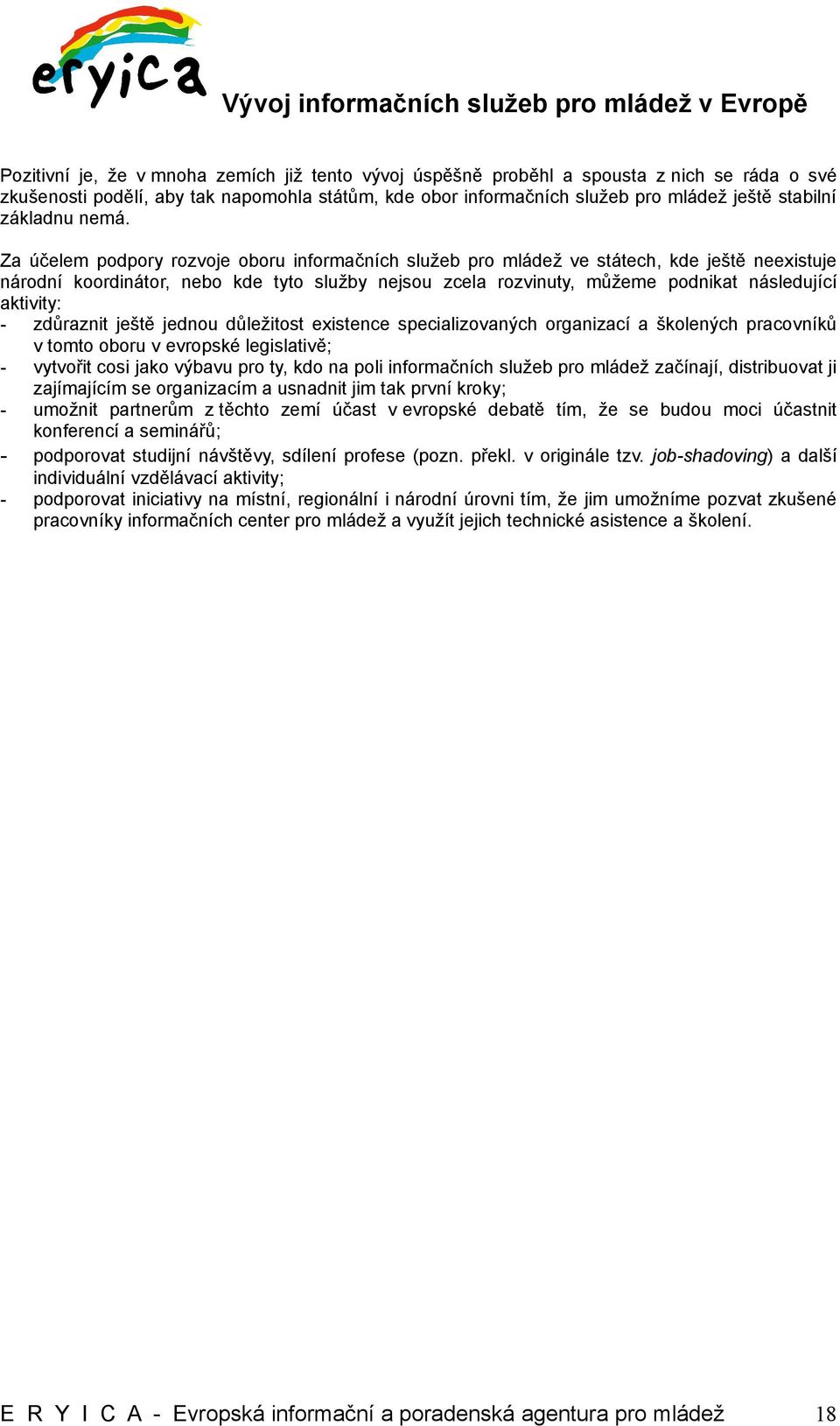 Za účelem podpory rozvoje oboru informačních služeb pro mládež ve státech, kde ještě neexistuje národní koordinátor, nebo kde tyto služby nejsou zcela rozvinuty, můžeme podnikat následující aktivity: