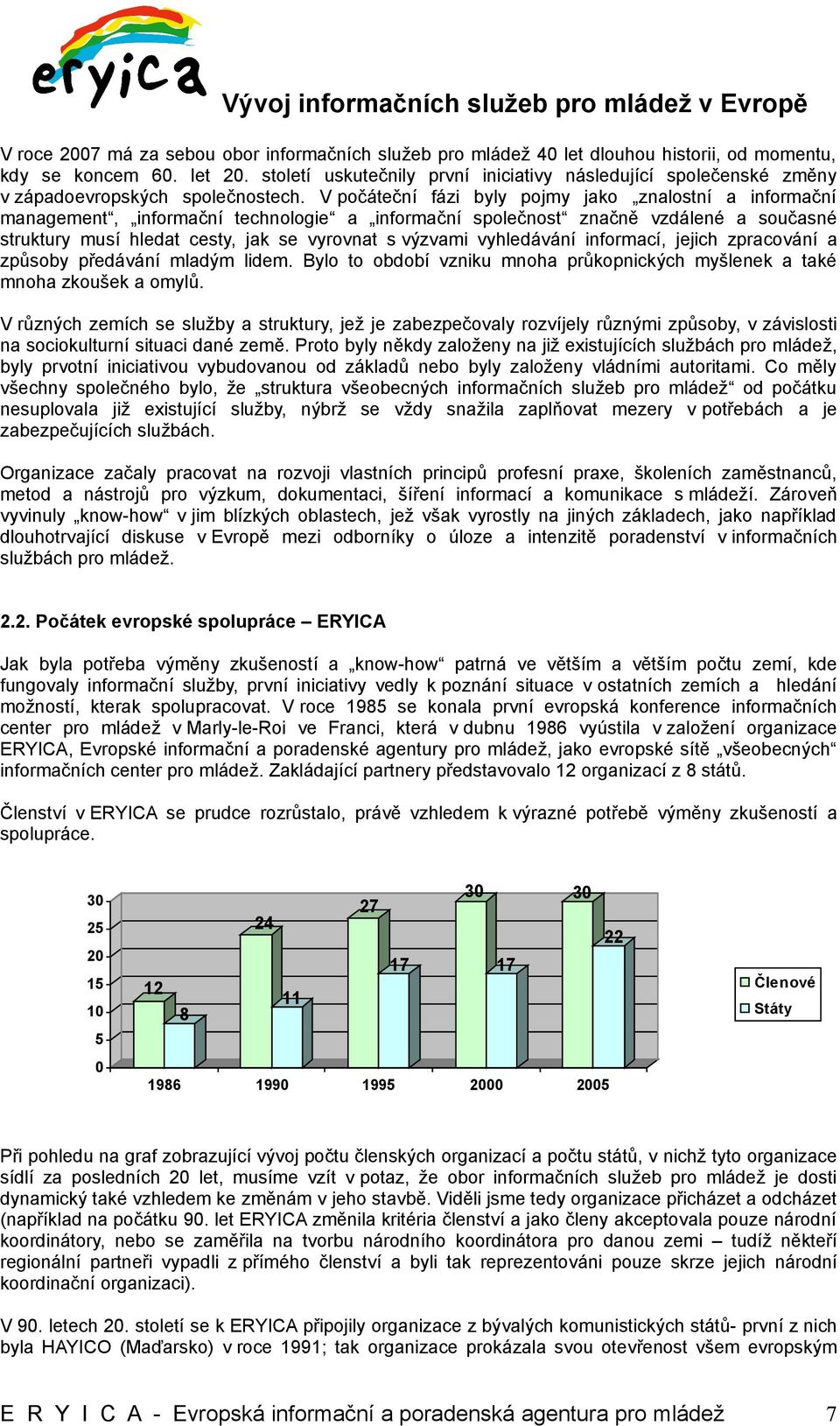 V počáteční fázi byly pojmy jako znalostní a informační management, informační technologie a informační společnost značně vzdálené a současné struktury musí hledat cesty, jak se vyrovnat s výzvami