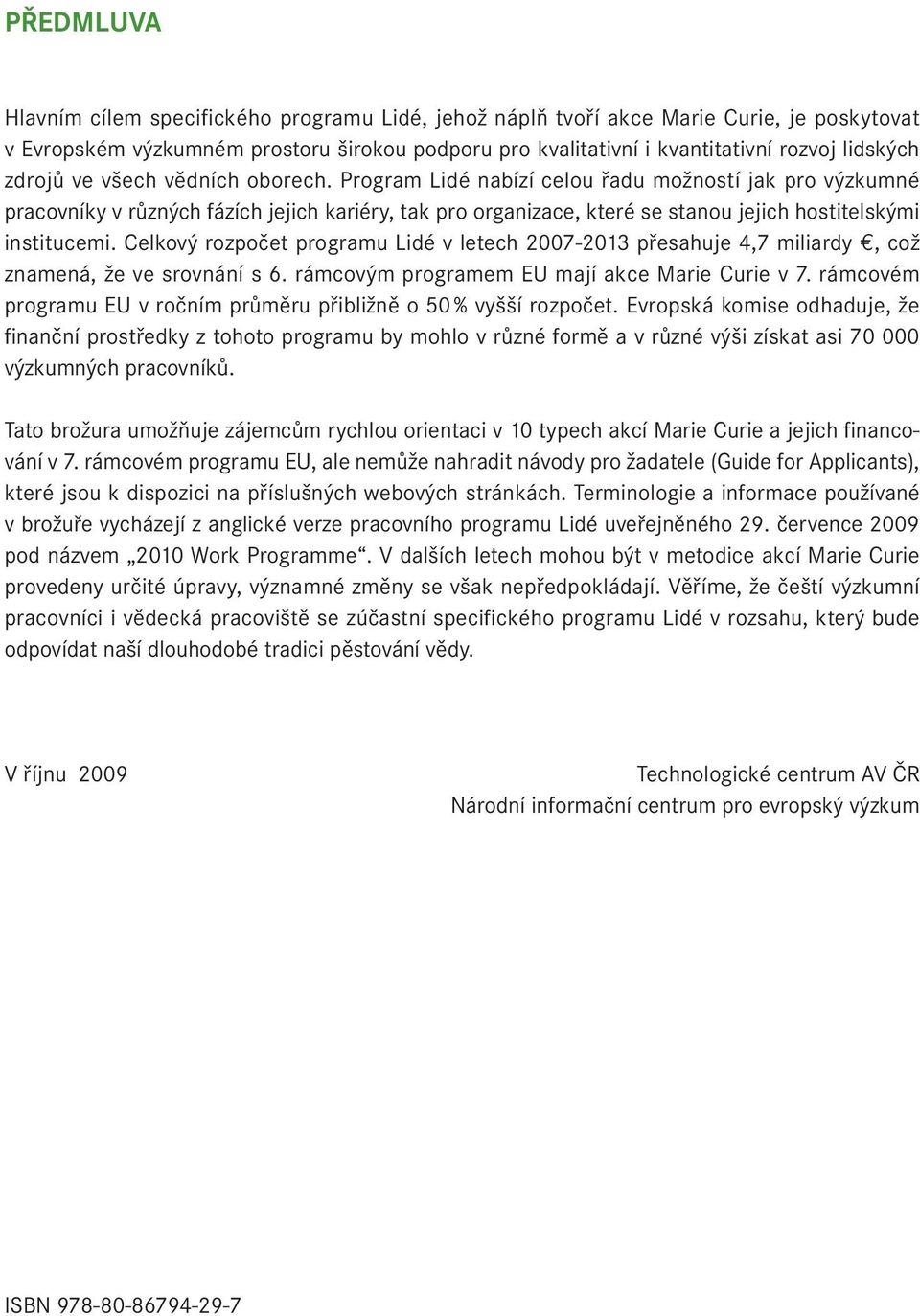 Program Lidé nabízí celou řadu možností jak pro výzkumné pracovníky v různých fázích jejich kariéry, tak pro organizace, které se stanou jejich hostitelskými institucemi.