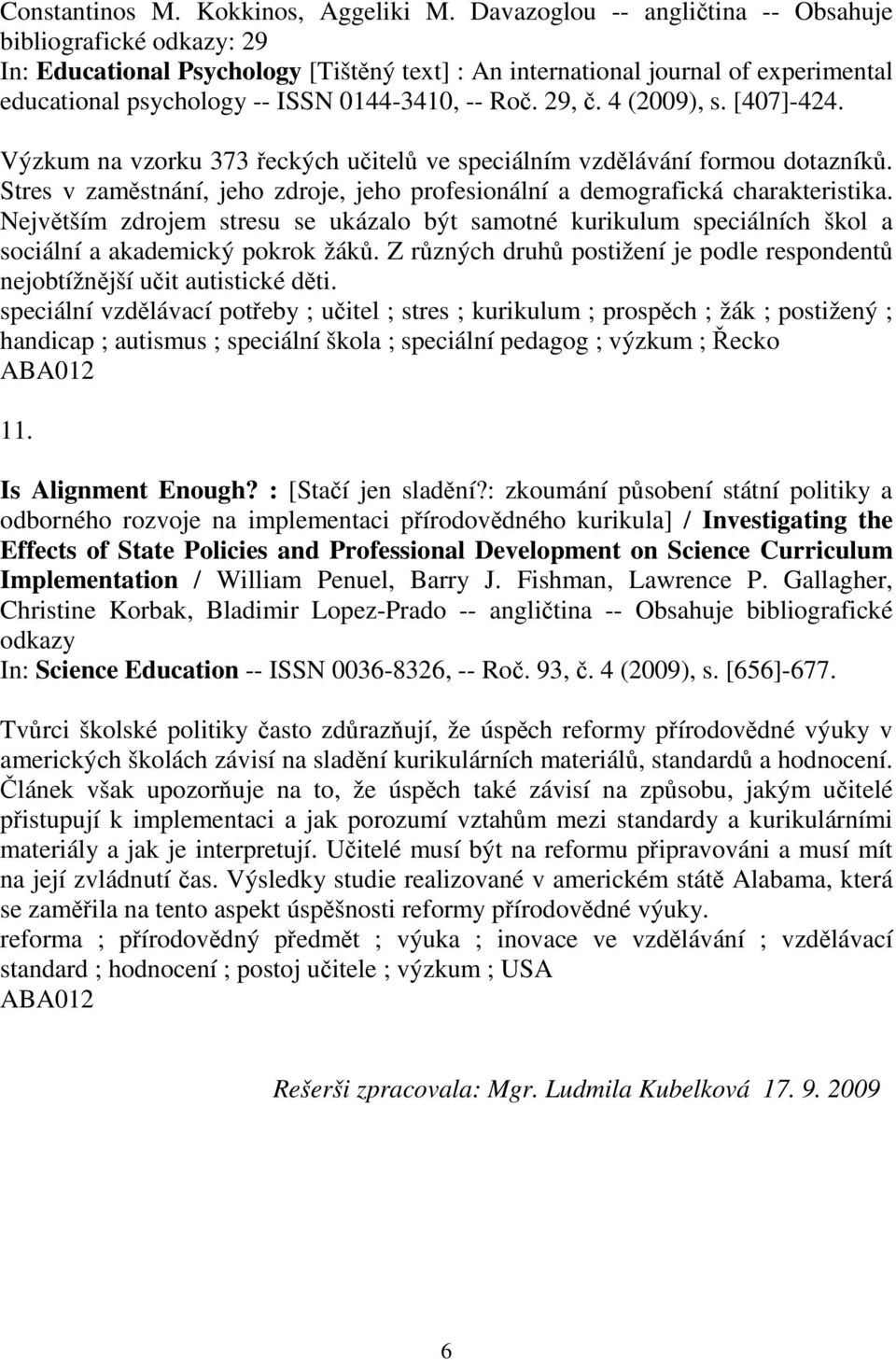 4 (2009), s. [407]-424. Výzkum na vzorku 373 eckých uitel ve speciálním vzdlávání formou dotazník. Stres v zamstnání, jeho zdroje, jeho profesionální a demografická charakteristika.