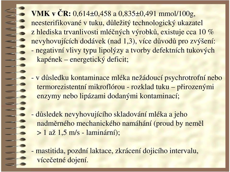 kontaminace mléka nežádoucí psychrotrofní nebo termorezistentní mikroflórou - rozklad tuku přirozenými enzymy nebo lipázami dodanými kontaminací; - důsledek