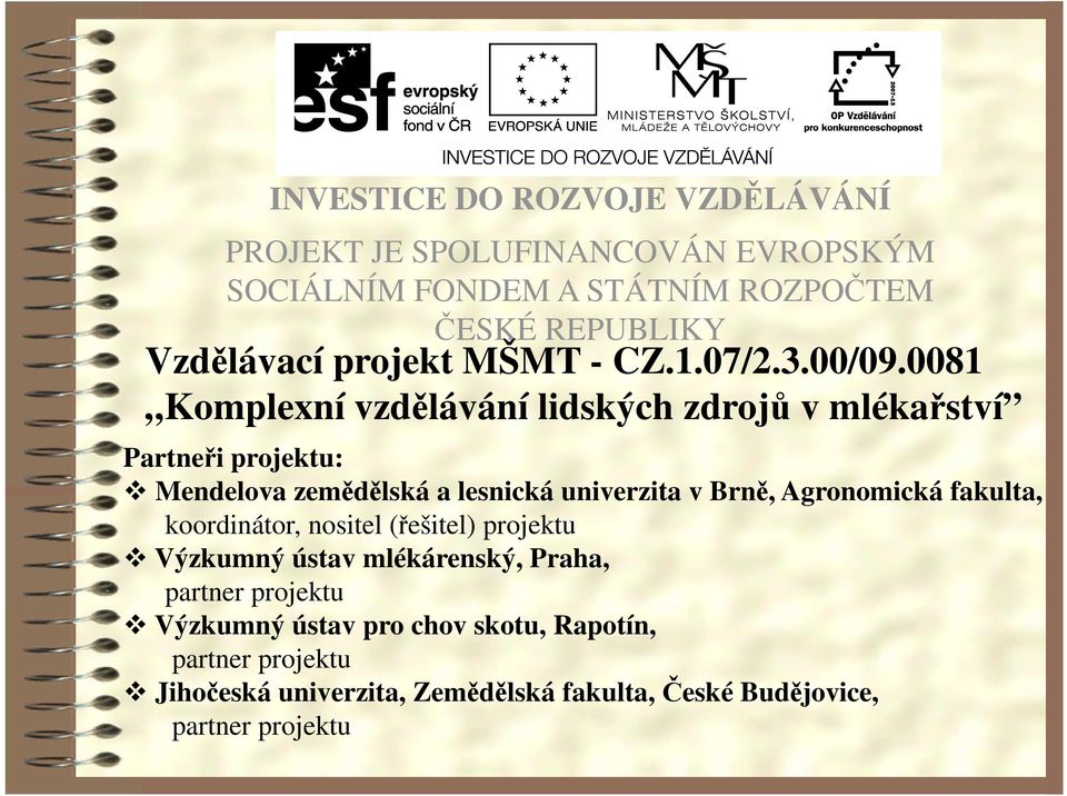 0081 Komplexní vzdělávání lidských zdrojů v mlékařství Partneři projektu: Mendelova zemědělská a lesnická univerzita v Brně,