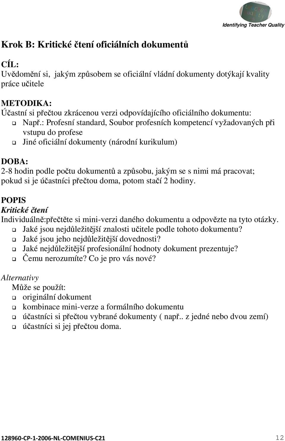 : Profesní standard, Soubor profesních kompetencí vyžadovaných při vstupu do profese Jiné oficiální dokumenty (národní kurikulum) DOBA: 2-8 hodin podle počtu dokumentů a způsobu, jakým se s nimi má