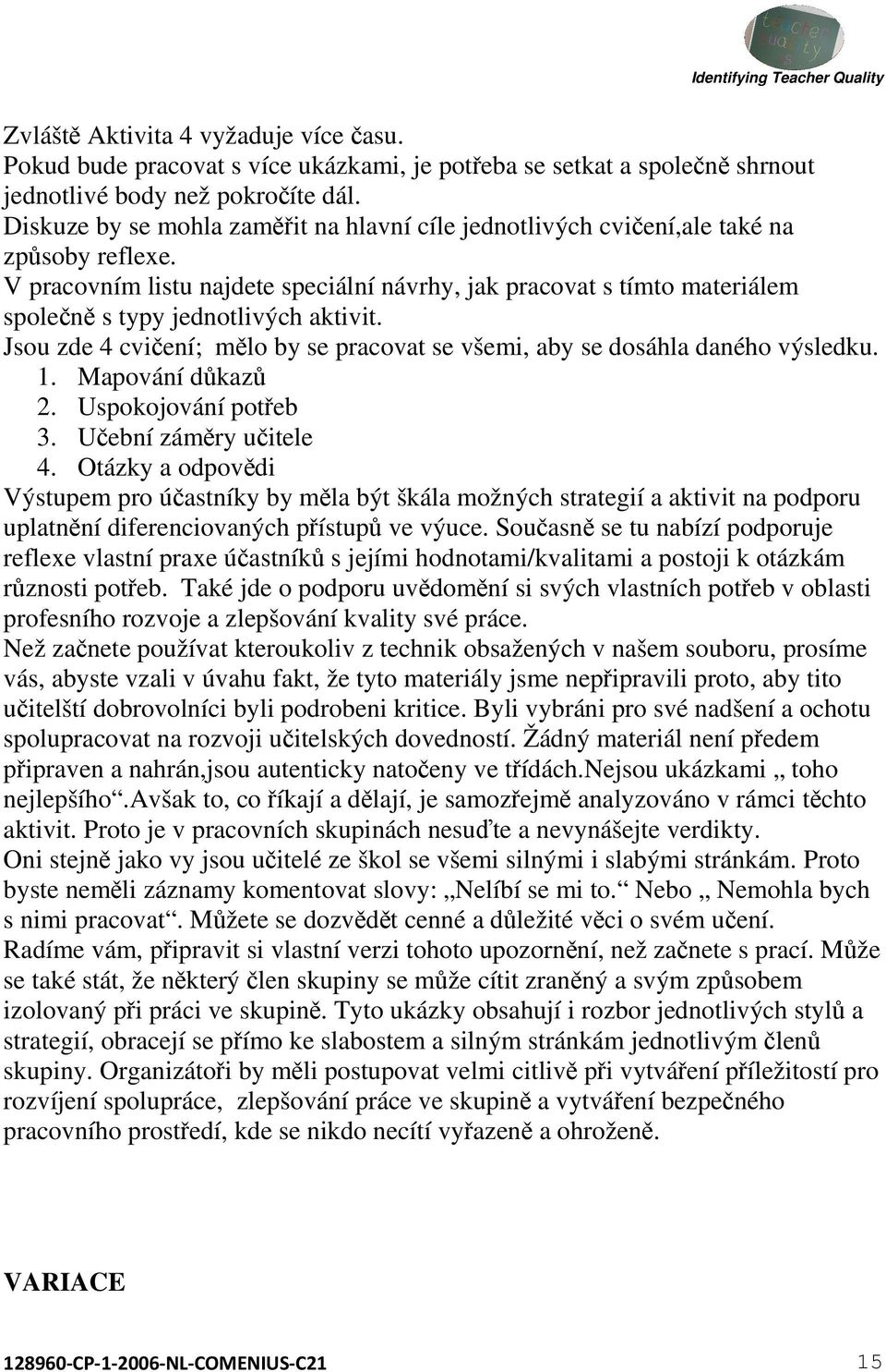 V pracovním listu najdete speciální návrhy, jak pracovat s tímto materiálem společně s typy jednotlivých aktivit. Jsou zde 4 cvičení; mělo by se pracovat se všemi, aby se dosáhla daného výsledku. 1.