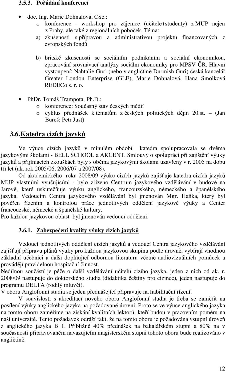 ekonomiky pro MPSV ČR. Hlavní vystoupení: Nahtalie Guri (nebo v angličtině Durmish Guri) česká kancelář Greater London Enterprise (GLE), Marie Dohnalová, Hana Smolková REDECo s. r. o. PhDr.