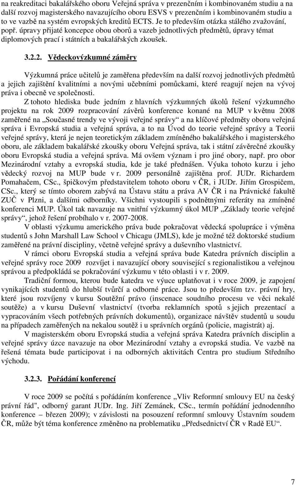 úpravy přijaté koncepce obou oborů a vazeb jednotlivých předmětů, úpravy témat diplomových prací i státních a bakalářských zkoušek. 3.2.