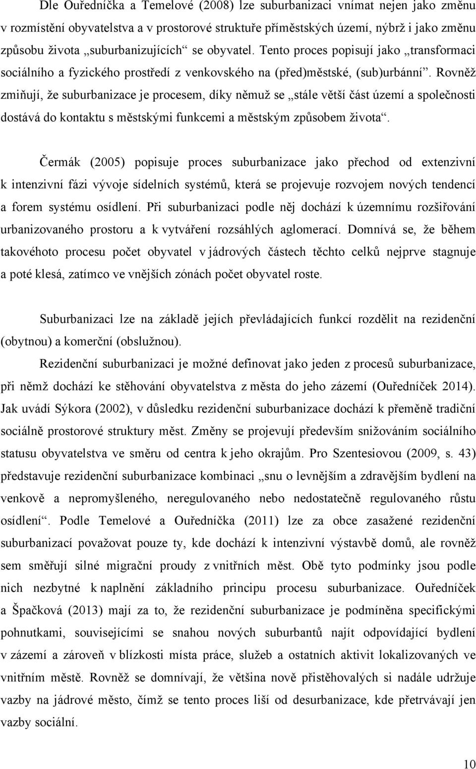 Rovněž zmiňují, že suburbanizace je procesem, díky němuž se stále větší část území a společnosti dostává do kontaktu s městskými funkcemi a městským způsobem života.