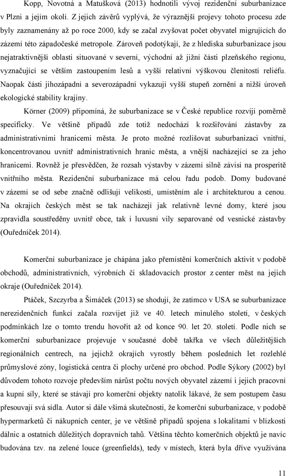 Zároveň podotýkají, že z hlediska suburbanizace jsou nejatraktivnější oblasti situované v severní, východní až jižní části plzeňského regionu, vyznačující se větším zastoupením lesů a vyšší relativní