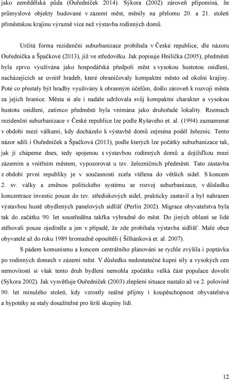 Jak popisuje Hnilička (2005), předměstí byla zprvu využívána jako hospodářská předpolí měst s vysokou hustotou osídlení, nacházejících se uvnitř hradeb, které ohraničovaly kompaktní město od okolní