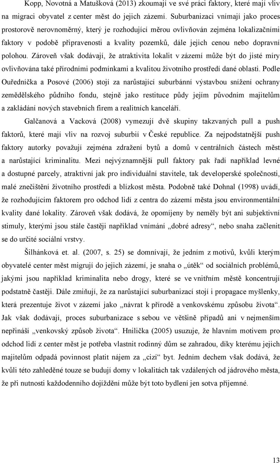 dopravní polohou. Zároveň však dodávají, že atraktivita lokalit v zázemí může být do jisté míry ovlivňována také přírodními podmínkami a kvalitou životního prostředí dané oblasti.