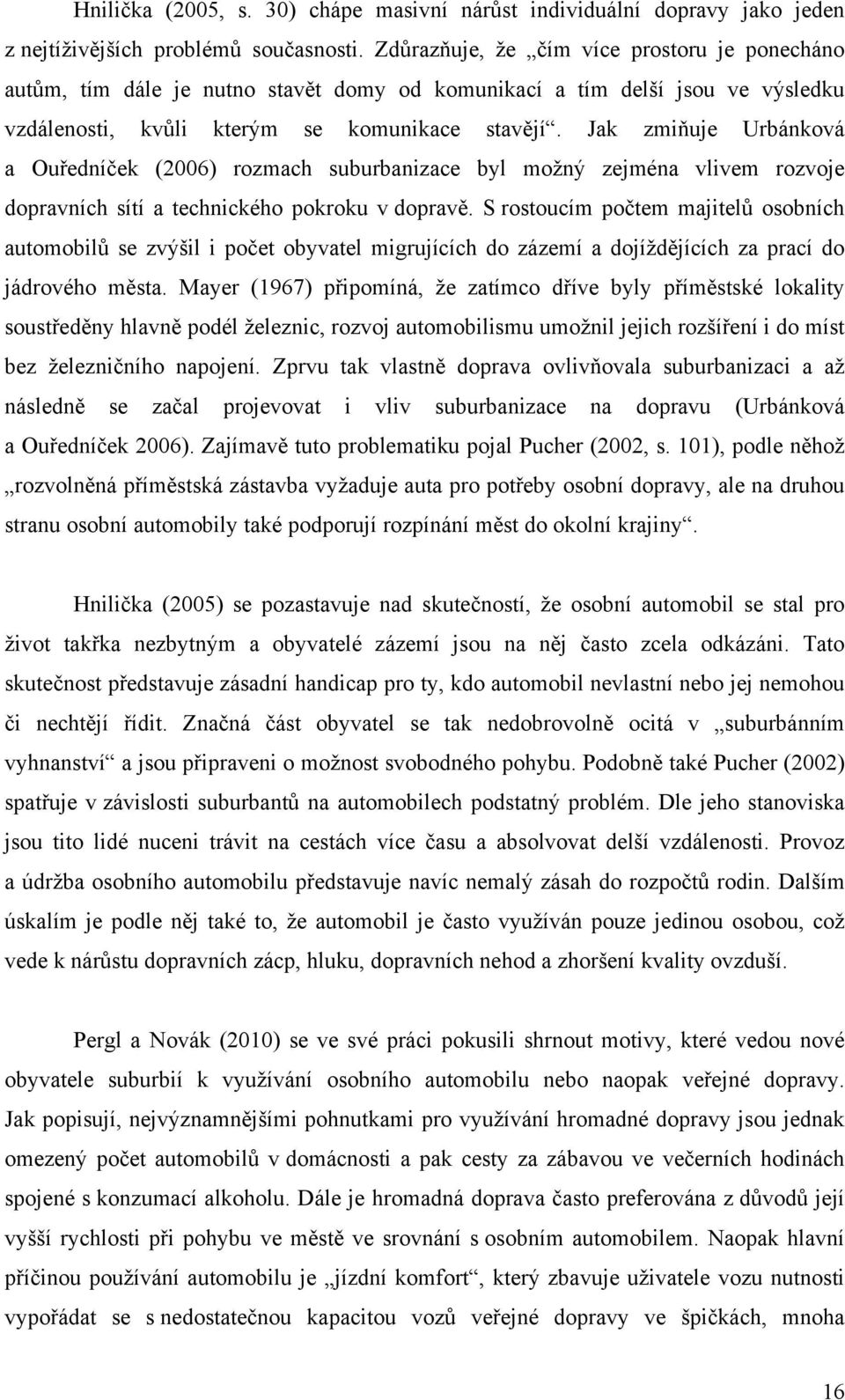 Jak zmiňuje Urbánková a Ouředníček (2006) rozmach suburbanizace byl možný zejména vlivem rozvoje dopravních sítí a technického pokroku v dopravě.