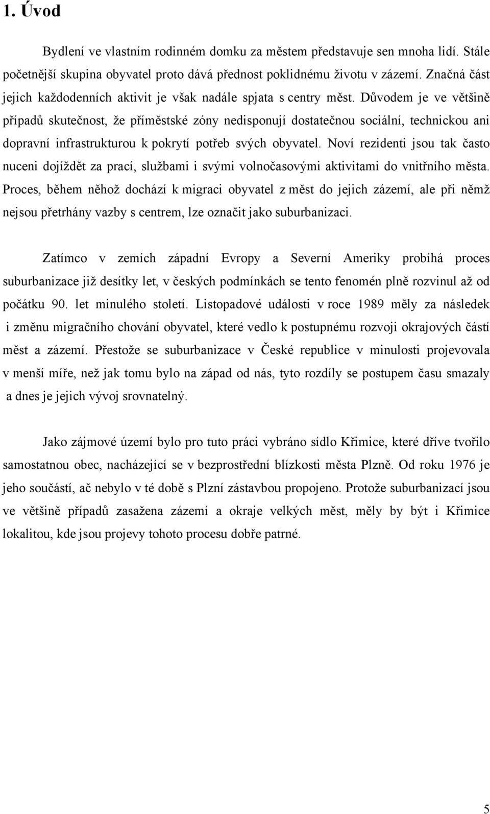 Důvodem je ve většině případů skutečnost, že příměstské zóny nedisponují dostatečnou sociální, technickou ani dopravní infrastrukturou k pokrytí potřeb svých obyvatel.