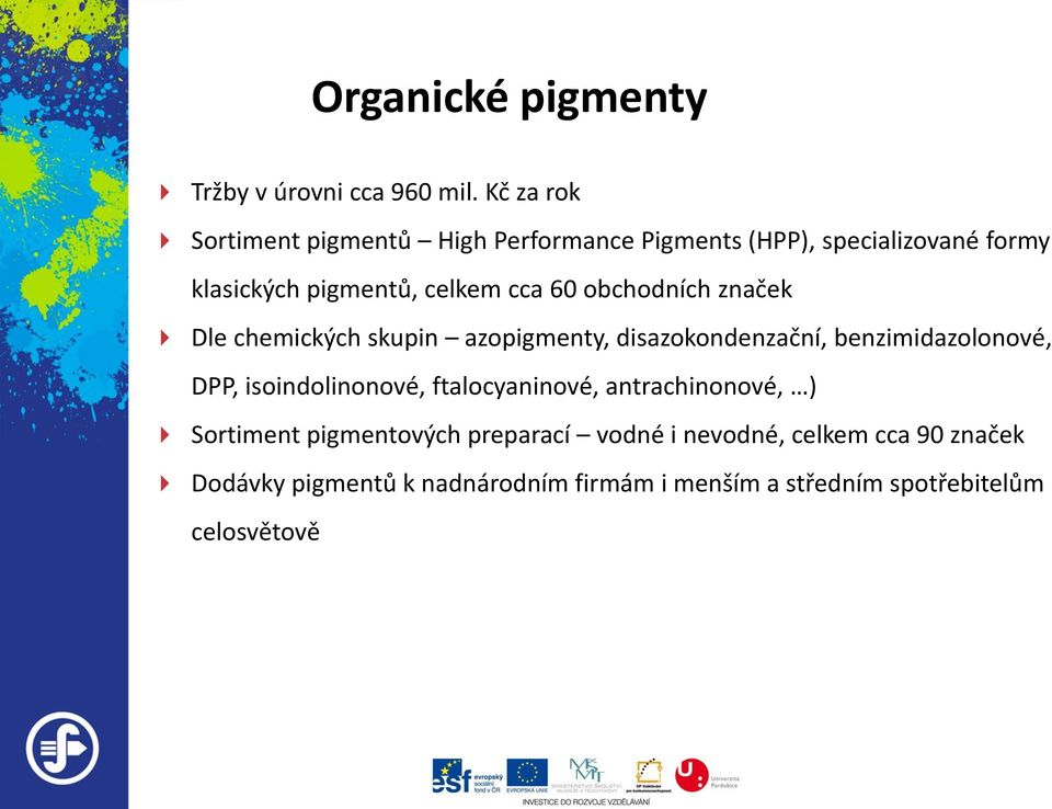 60 obchodních značek Dle chemických skupin azopigmenty, disazokondenzační, benzimidazolonové, DPP, isoindolinonové,