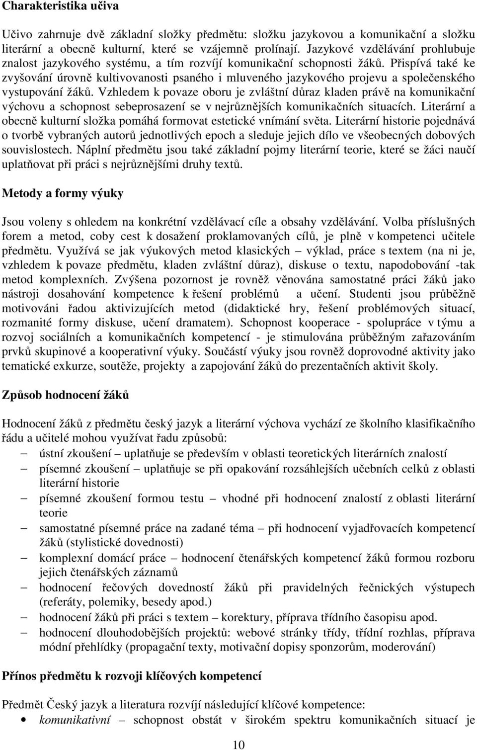 Přispívá také ke zvyšování úrovně kultivovanosti psaného i mluveného jazykového projevu a společenského vystupování žáků.