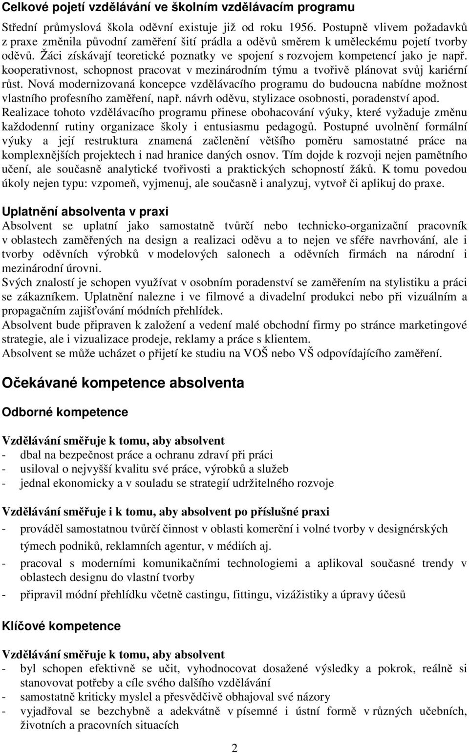 Žáci získávají teoretické poznatky ve spojení s rozvojem kompetencí jako je např. kooperativnost, schopnost pracovat v mezinárodním týmu a tvořivě plánovat svůj kariérní růst.