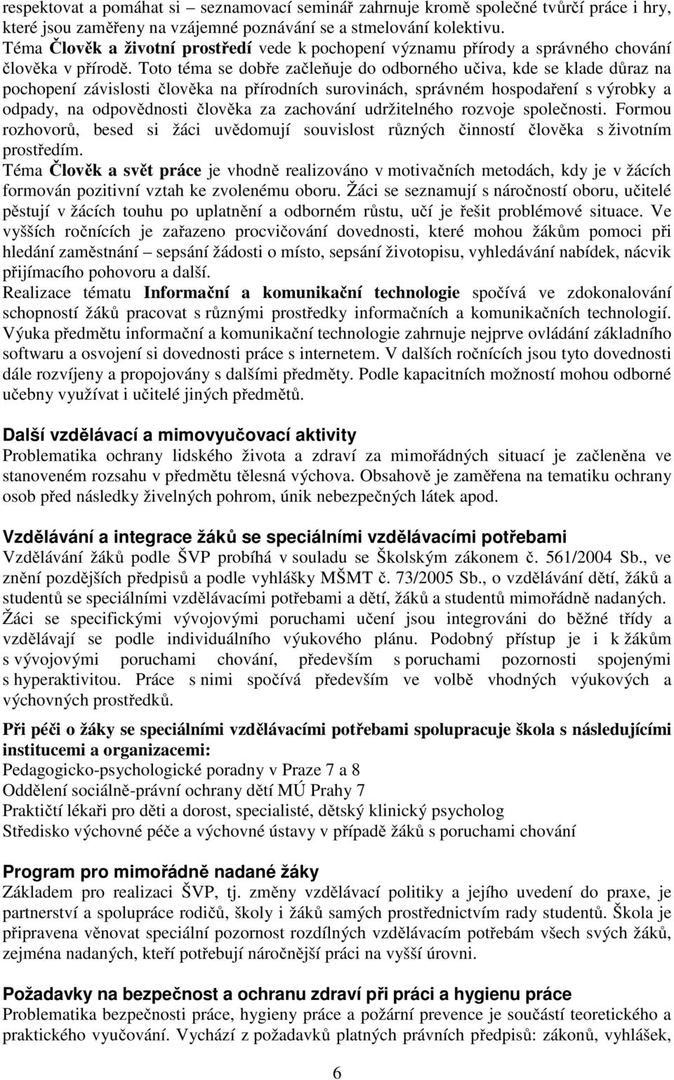 Toto téma se dobře začleňuje do odborného učiva, kde se klade důraz na pochopení závislosti člověka na přírodních surovinách, správném hospodaření s výrobky a odpady, na odpovědnosti člověka za