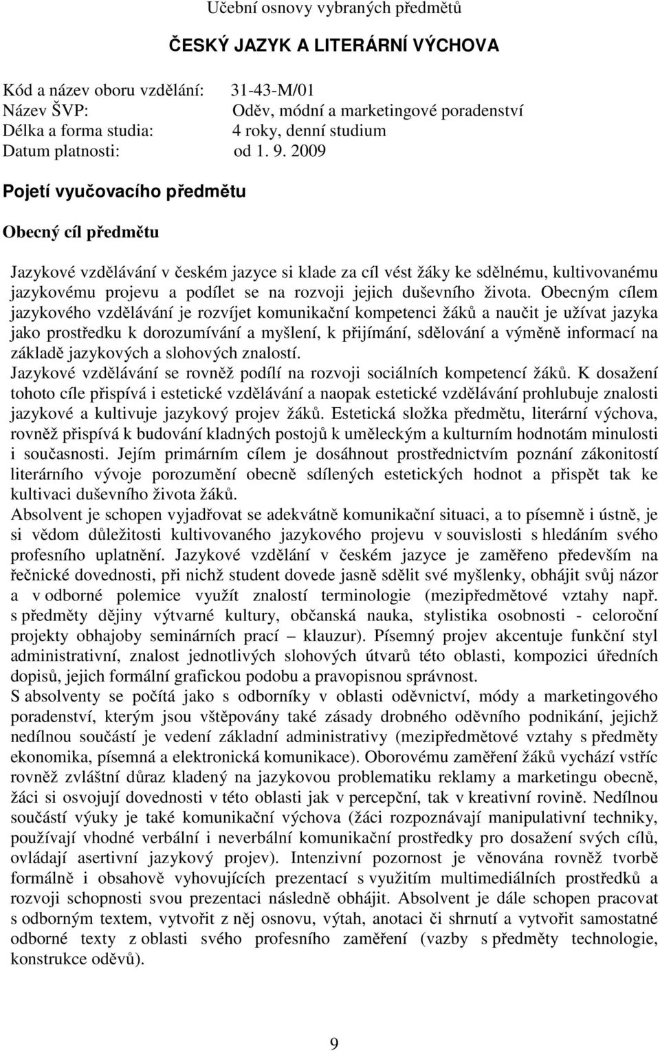 2009 Pojetí vyučovacího předmětu Obecný cíl předmětu Jazykové vzdělávání v českém jazyce si klade za cíl vést žáky ke sdělnému, kultivovanému jazykovému projevu a podílet se na rozvoji jejich