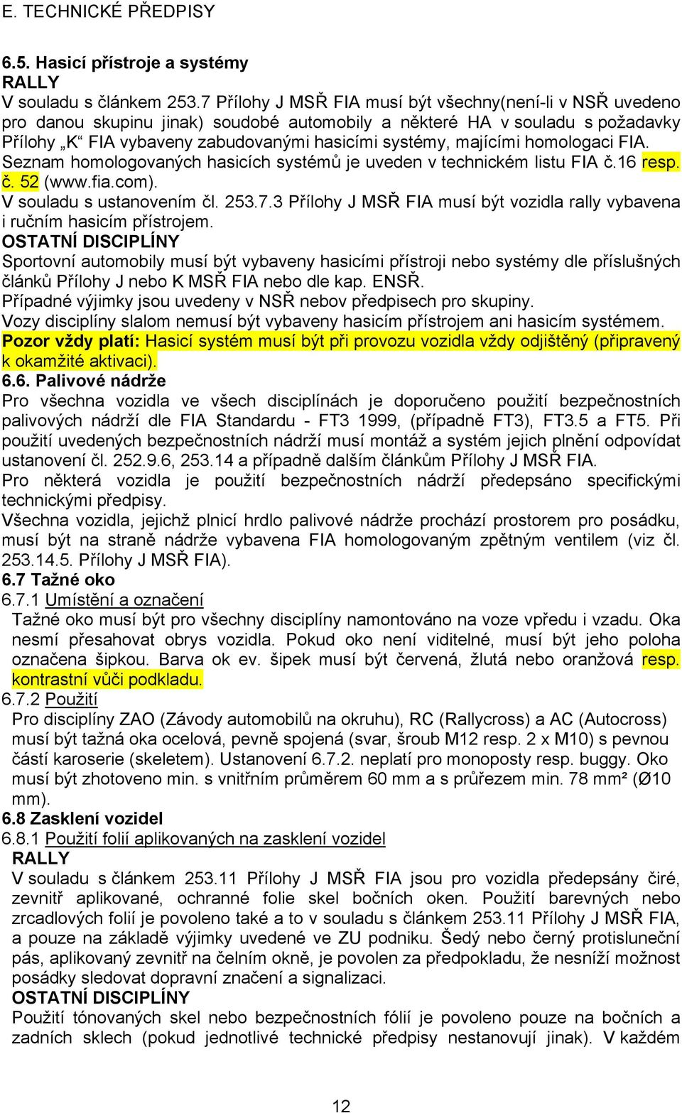 majícími homologaci FIA. Seznam homologovaných hasicích systémů je uveden v technickém listu FIA č.16 resp. č. 52 (www.fia.com). V souladu s ustanovením čl. 253.7.