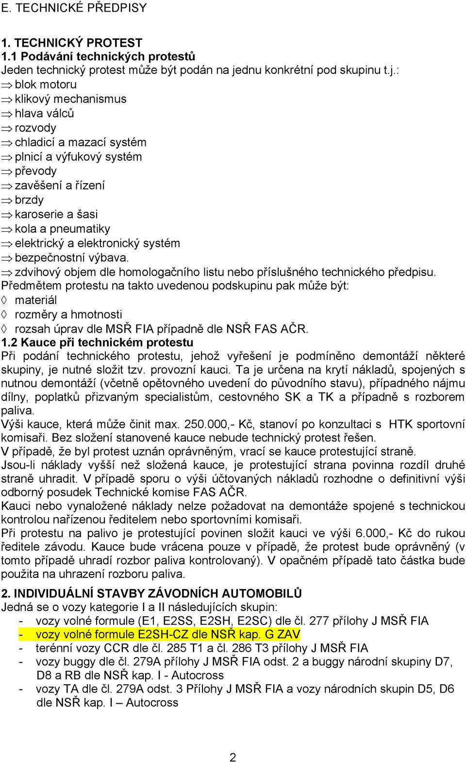 : blok motoru klikový mechanismus hlava válců rozvody chladicí a mazací systém plnicí a výfukový systém převody zavěšení a řízení brzdy karoserie a šasi kola a pneumatiky elektrický a elektronický