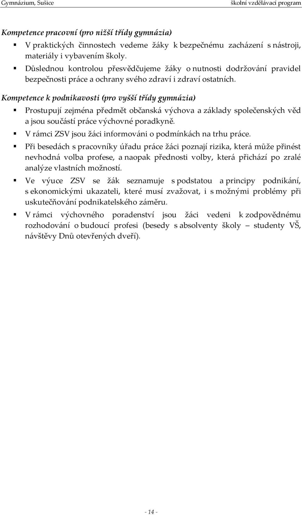 Kompetence k podnikavosti (pro vyšší třídy gymnázia) Prostupují zejména předmět občanská výchova a základy společenských věd a jsou součástí práce výchovné poradkyně.