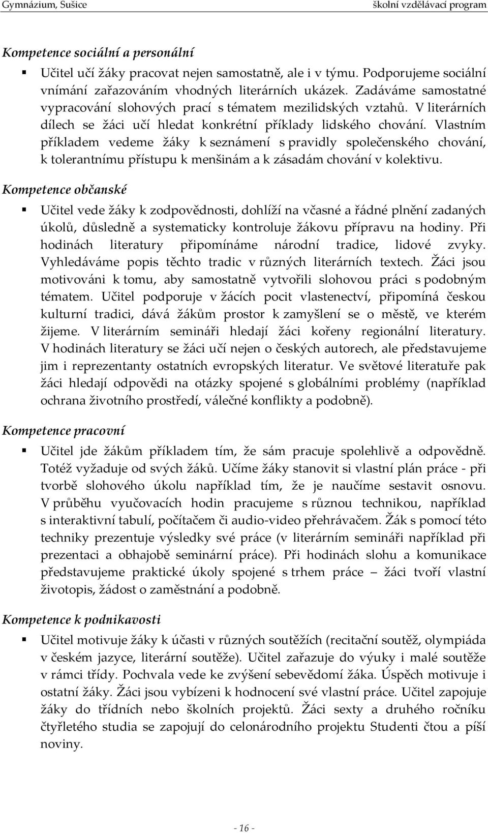 Vlastním příkladem vedeme žáky k seznámení s pravidly společenského chování, k tolerantnímu přístupu k menšinám a k zásadám chování v kolektivu.