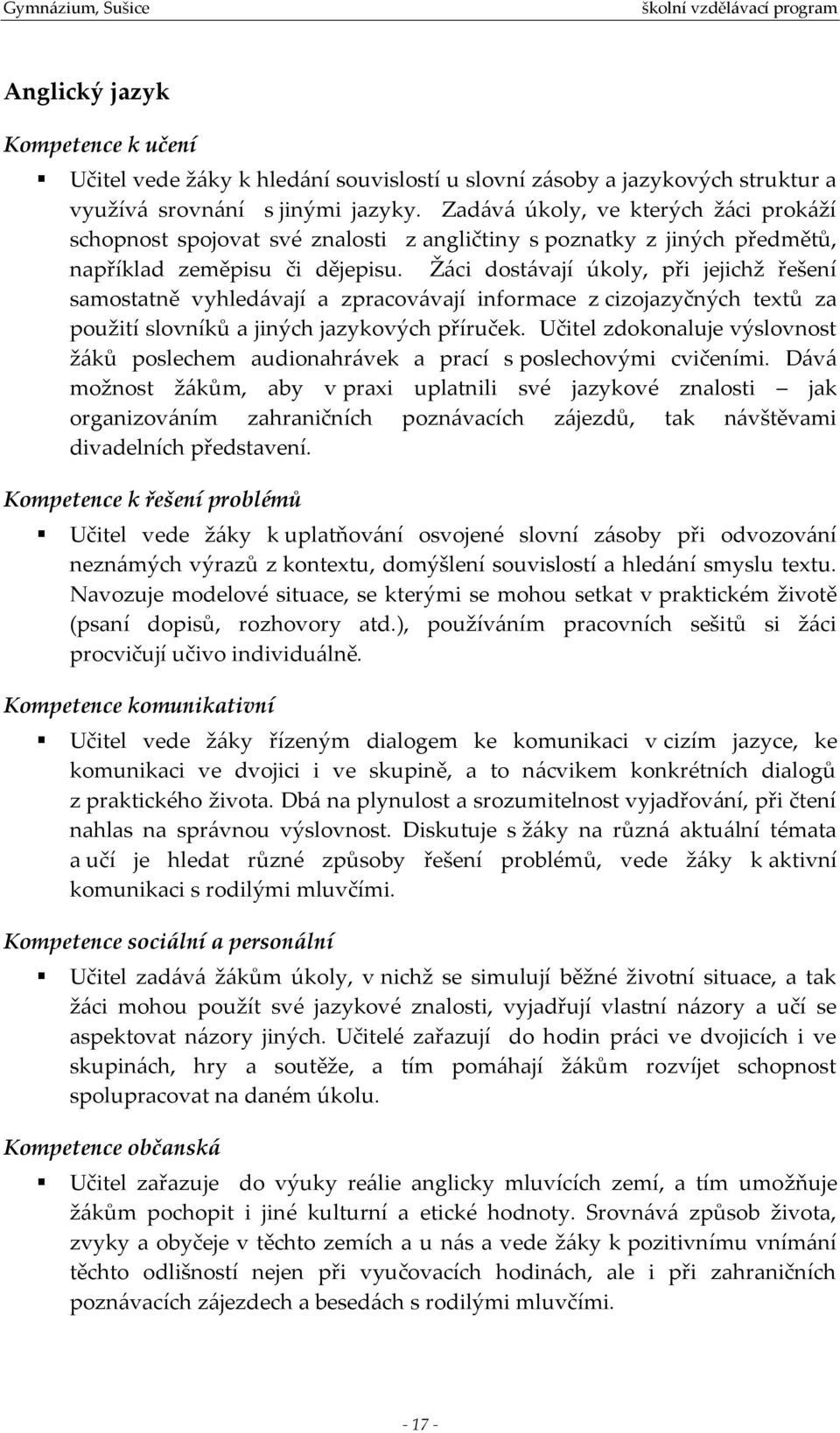 Žáci dostávají úkoly, při jejichž řešení samostatně vyhledávají a zpracovávají informace z cizojazyčných textů za použití slovníků a jiných jazykových příruček.