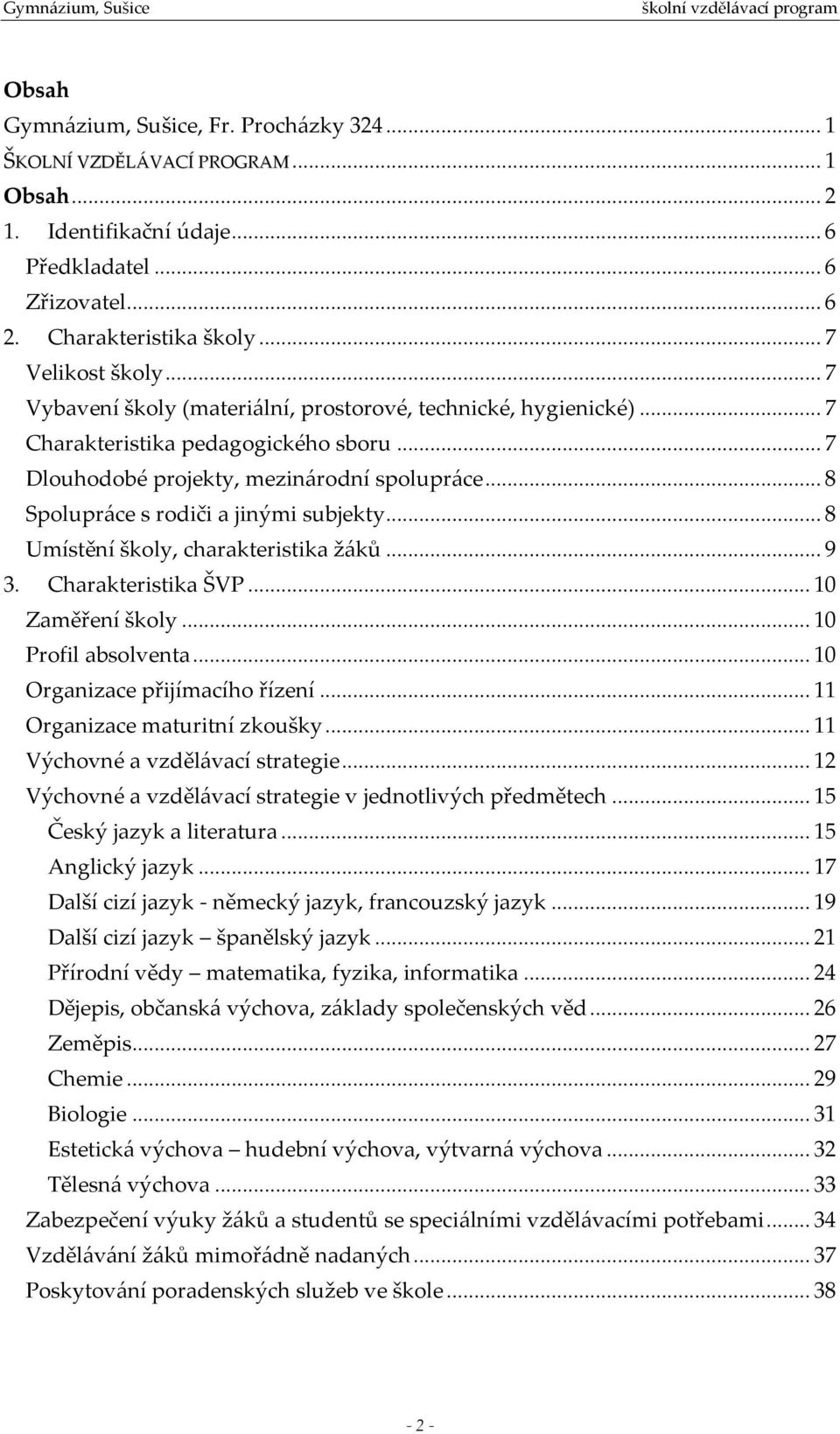 .. 8 Umístění školy, charakteristika žáků... 9 3. Charakteristika ŠVP... 10 Zaměření školy... 10 Profil absolventa... 10 Organizace přijímacího řízení... 11 Organizace maturitní zkoušky.