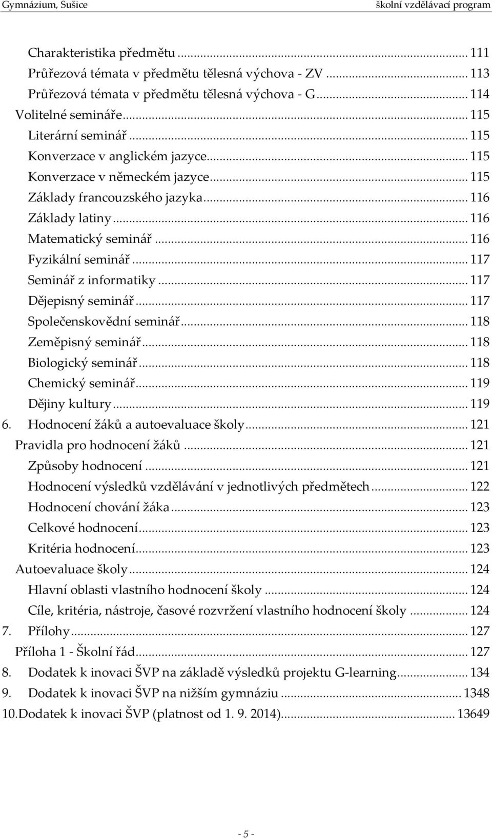 .. 117 Seminář z informatiky... 117 Dějepisný seminář... 117 Společenskovědní seminář... 118 Zeměpisný seminář... 118 Biologický seminář... 118 Chemický seminář... 119 Dějiny kultury... 119 6.