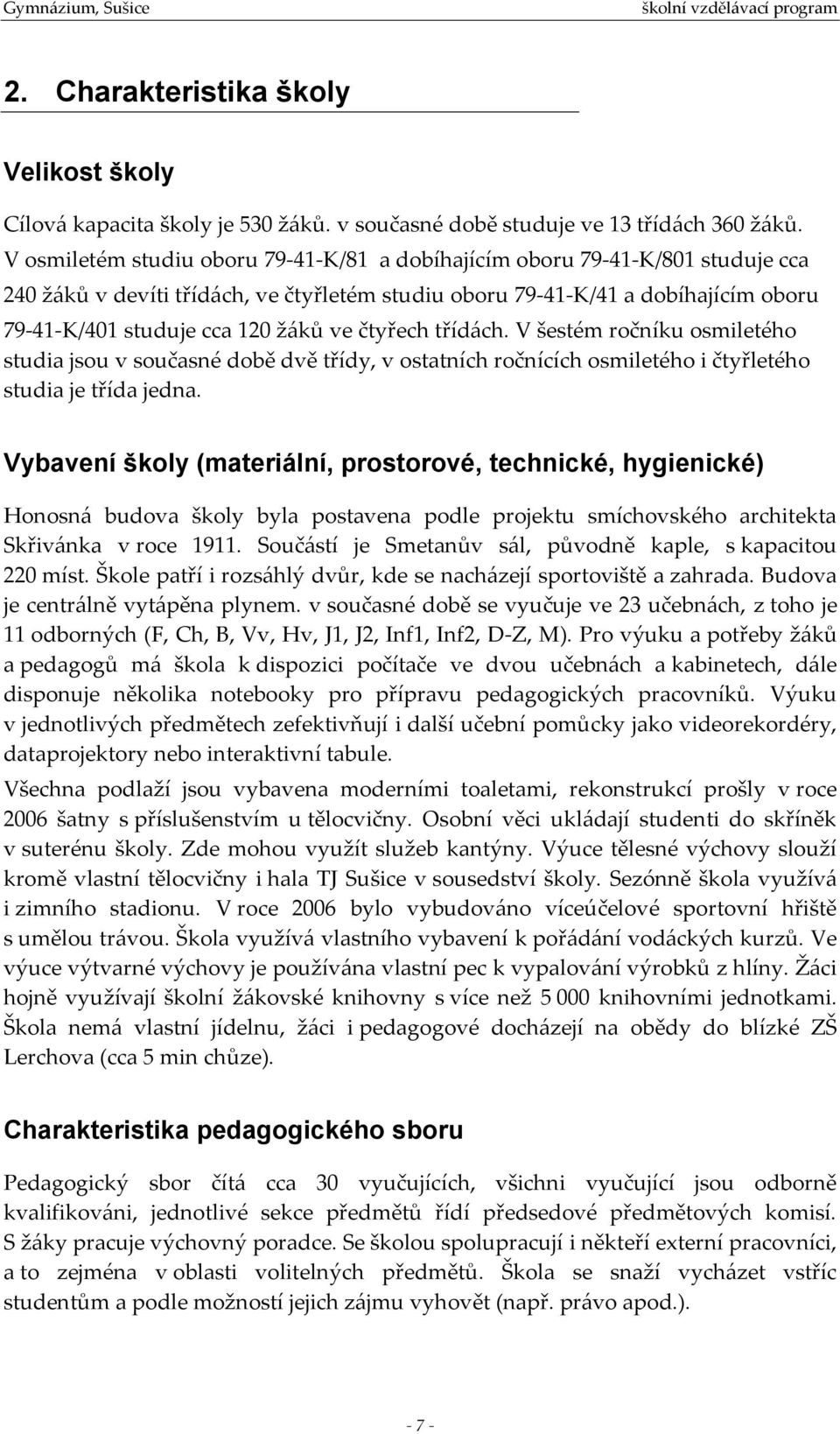 čtyřech třídách. V šestém ročníku osmiletého studia jsou v současné době dvě třídy, v ostatních ročnících osmiletého i čtyřletého studia je třída jedna.