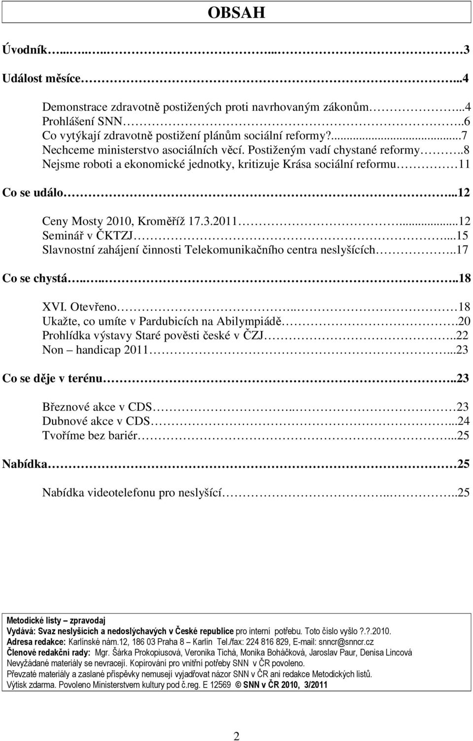 3.2011...12 Seminář v ČKTZJ...15 Slavnostní zahájení činnosti Telekomunikačního centra neslyšících..17 Co se chystá......18 XVI. Otevřeno.. 18 Ukažte, co umíte v Pardubicích na Abilympiádě.