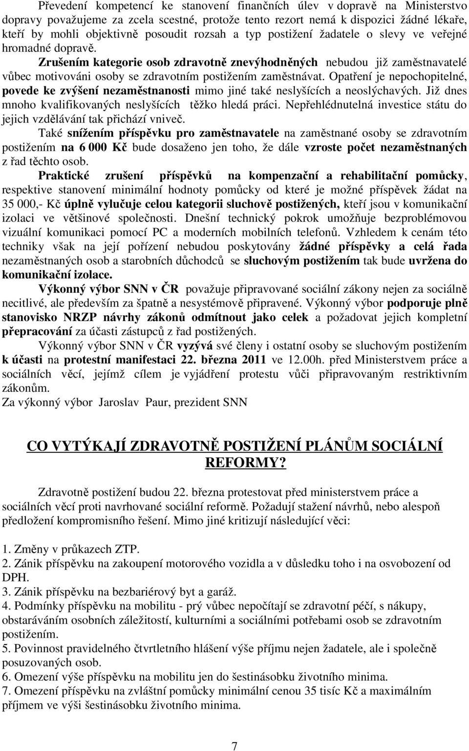 Zrušením kategorie osob zdravotně znevýhodněných nebudou již zaměstnavatelé vůbec motivováni osoby se zdravotním postižením zaměstnávat.